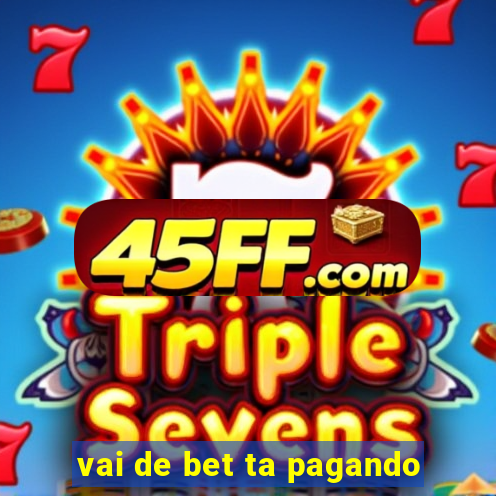 vai de bet ta pagando